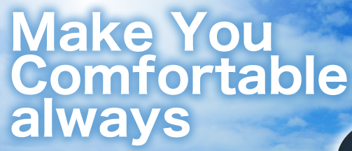Make You
Comfortable
always